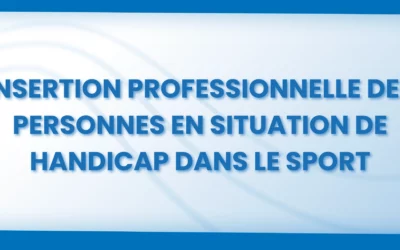 INSERTION PROFESSIONNELLE DES PERSONNES EN SITUATION DE HANDICAP DANS LE MONDE DU SPORT : PREMIERS CHIFFRES SUR LE SUJET